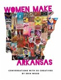 Women Make Arkansas: Conversations with 50 Creatives
