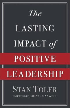 The Lasting Impact of Positive Leadership - Toler, Stan
