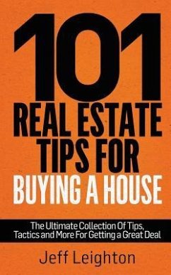 101 Real Estate Tips for Buying a House: The Ultimate Collection of Tips, Tactics, and More for Getting a Great Deal - Leighton, Jeff