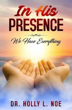 In His Presence: We Have Everything - Noe, Holly L.