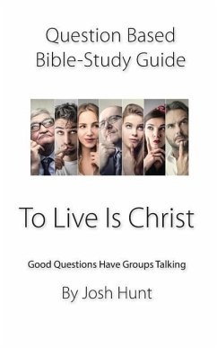 Question-Based Bible Study Guide -- To Live Is Christ: Good Questions Have Groups Talking - Hunt, Josh