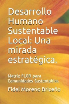 Desarrollo Humano Sustentable Local: Una Mirada Estratégica.: Matriz Flor Para Comunidades Sustentables. - Godoy Crespo, Elsy del Carmen; Moreno Briceno, Fidel