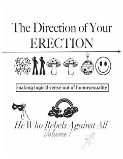 The Direction of YOUR ERECTION: Making Logical Sense Out of Homosexuality - Against All, He Who Rebels