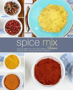 Spice Mix Recipes: Learn to Make Your Own Spice Mixes at Home with an Easy Spice Mix Cookbook (2nd Edition) - Press, Booksumo