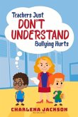 Teachers Just Don't Understand Bullying Hurts: Volume 1