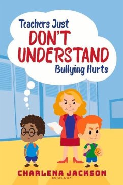 Teachers Just Don't Understand Bullying Hurts: Volume 1 - Jackson, Charlena