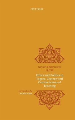 Ethics and Politics in Tagore, Coetzee and Certain Scenes of Teaching - Chakravarty Spivak, Gayatri