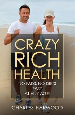 Crazy Rich Health: No Diets, No Fads, Easy, Whatever Your Age - Harwood, Charles