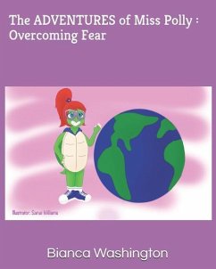 The ADVENTURES of Miss Polly: Overcoming Fear - Washington, Bianca L.