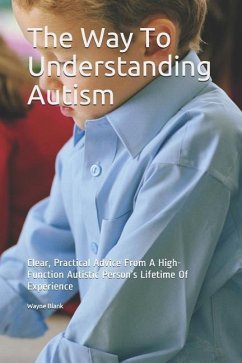 The Way to Understanding Autism: Clear, Practical Advice from a High-Function Autistic Person's Lifetime of Experience - Blank, Wayne