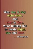Why Day Is Day, Night Night, and Time Is Time, Were Nothing But to Waste Night, Day, and Time. . . . Shakespeare: A Quote from Hamlet by William Shake