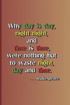 Why Day Is Day, Night Night, and Time Is Time, Were Nothing But to Waste Night, Day, and Time. . . . Shakespeare: A Quote from Hamlet by William Shake - Diego, Sam