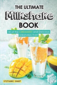 The Ultimate Milkshake Book: 30 of the CREAMIEST and Delicious Milkshakes Ever! - Sharp, Stephanie