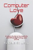 Computer Love: A Lady's Guide to Successfully and Efficiently Finding Love Online
