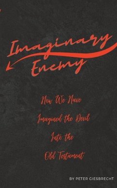 Imaginary Enemy: How We Have Imagined The Devil Into the Old Testament - Giesbrecht, Peter