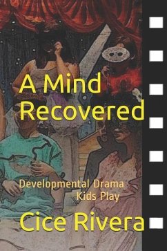 A Mind Recovered: Developmental Drama Kids Play - Blye, Keanu; Rivera, Cice