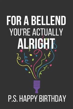 For a Bellend You're Actually Alright P.S. Happy Birthday: Novelty Birthday Gifts: Alternative Birthday Card... Paperback Notebook - Creations Co, Celebrate