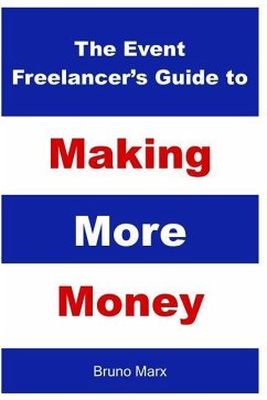 The Event Freelancer's Guide To Making More Money: How To Double Your Bookings, Get New Clients and Increase Your Rate - Marx, Bruno