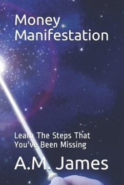 Money Manifestation: Learn the Steps That You've Been Missing - James, A. M.