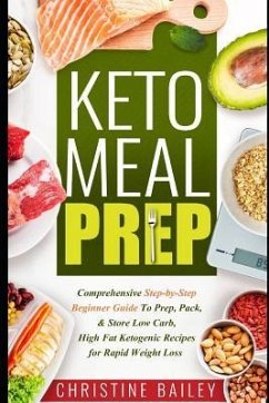 Keto Meal Prep: Comprehensive Step-By-Step Beginner Guide to Prep, Pack, & Store Low -Carb, High -Fat Ketogenic Recipes for Rapid Weig - Bailey, Christine