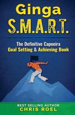 Ginga S.M.A.R.T.: The Definitive Capoeira Goal Setting and Achieving Book - Roel, Chris