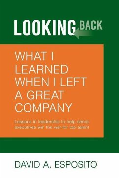 Looking Back: What I Learned When I Left a Great Company: Lessons in Leadership to Help Senior Executives Win the War for Top Talent - Esposito, David Anthony