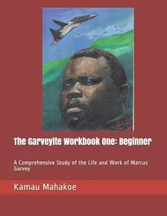 The Garveyite Workbook One: Beginner: A Comprehensive Study of the Life and Work of Marcus Garvey - Mahakoe, Kamau