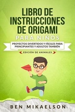 Libro de Instrucciones de Origami Para Niños Edición de Animales: Proyectos Divertidos Y Fáciles Para Principiantes Y Adultos También - Mikaelson, Ben