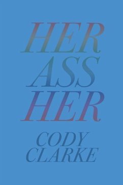 Her Ass Her: Two Hundred Poems - Clarke, Cody