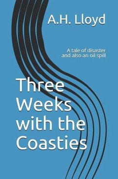 Three Weeks with the Coasties: A tale of disaster and also an oil spill - Lloyd, A. H.