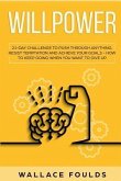 Willpower: 21 Day Challenge to Push Through Anything, Resist Temptation and Achieve Your Goals - How to Keep Going When You Want