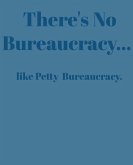 There's No Bureaucracy...: Like Petty Bureaucracy