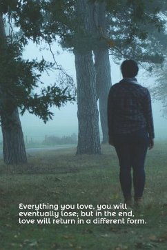 Everything You Love, You Will Eventually Lose; But in the End, Love Will Return in a Different Form. - de Luca, Michaela