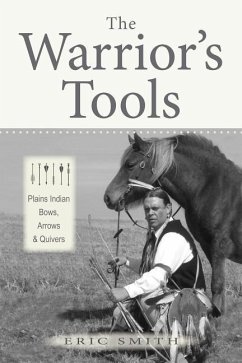 The Warrior's Tools: Plains Indian Bows, Arrows & Quivers - Smith, Eric