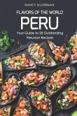 Flavors of the World - Peru: Your Guide to 25 Outstanding Peruvian Recipes