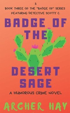 Badge of the Desert Sage: A Humorous Occult Crime Novel Featuring Detective Scotty C. (Book 3) - Hay, Archer