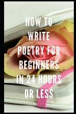 How to Write Poetry for Beginners in 24 Hours or Less