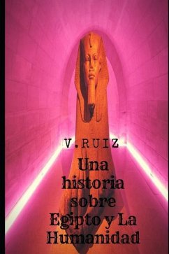 Una Historia Sobre Egipto y La Humanidad - Ruiz, Victor