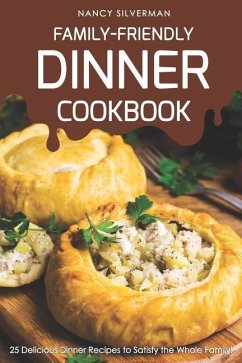 Family-Friendly Dinner Cookbook: 25 Delicious Dinner Recipes to Satisfy the Whole Family! - Silverman, Nancy