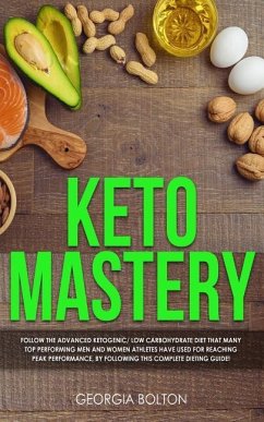 Keto Mastery: Follow the Advanced Ketogenic/ Low Carbohydrate Diet That Many Top Performing Men and Women Athletes Have Used For Rea - Bolton, Georgia