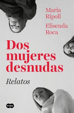 Dos mujeres desnudas : relatos - Roca, Elisenda; Ripoll, Maria