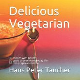 Delicious Vegetarian: 30 recipes with photos, 30 years proven in everyday life, 30 min preparation time