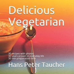 Delicious Vegetarian: 30 recipes with photos, 30 years proven in everyday life, 30 min preparation time - Taucher, Hans Peter