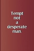 Tempt Not a Desperate Man.: A Quote from Romeo and Juliet by William Shakespeare