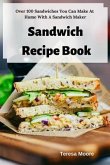 Sandwich Recipe Book: Over 100 Sandwiches You Can Make at Home with a Sandwich Maker