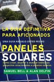 La Guía Definitiva Para Aficionados Una Guía Hágalo Usted Mismo Paneles Solares: Cómo Crear, Diseñar E Instalar Todos Sus Proyectos Relacionados a Pan