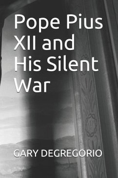 Pope Pius XII and His Silent War - DeGregorio, Gary