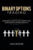 Binary Options trading: Comprehensive Beginner's Guide to get Started and Learn Binary Options Trading from A-Z