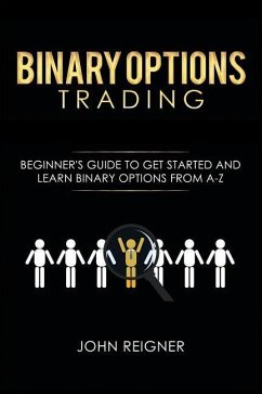 Binary Options trading: Comprehensive Beginner's Guide to get Started and Learn Binary Options Trading from A-Z - Reigner, John