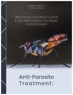 Anti-Parasite Treatment: What to Eat and What to Drink If You Wish to Detox Your Body from Parasites - Numbe, Diane; Hedberg, Morgan